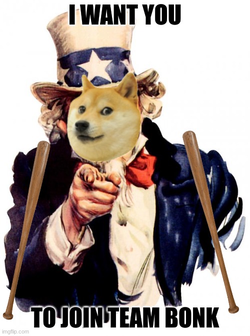 For your country | I WANT YOU; TO JOIN TEAM BONK | image tagged in memes,uncle sam,bonk | made w/ Imgflip meme maker