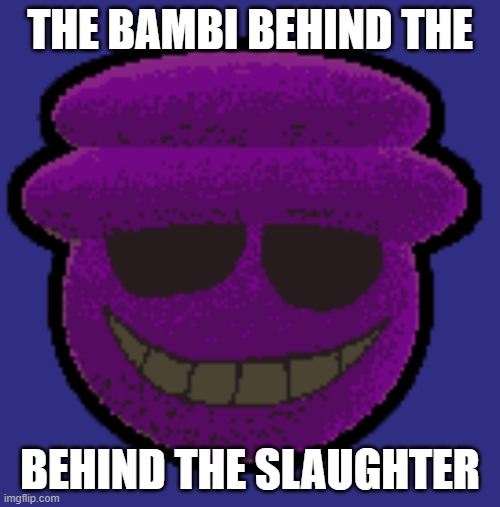 THE BAMBI BEHIND THE; BEHIND THE SLAUGHTER | made w/ Imgflip meme maker