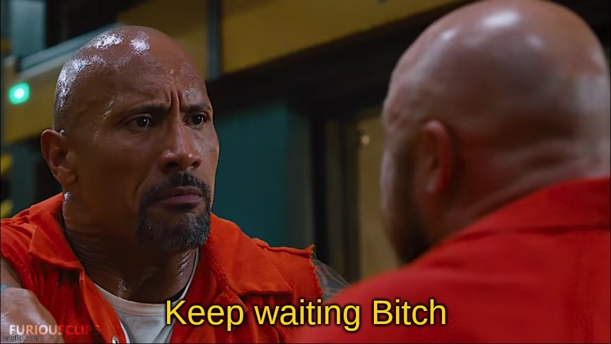 Keep waiting B***h | image tagged in keep waiting b h | made w/ Imgflip meme maker
