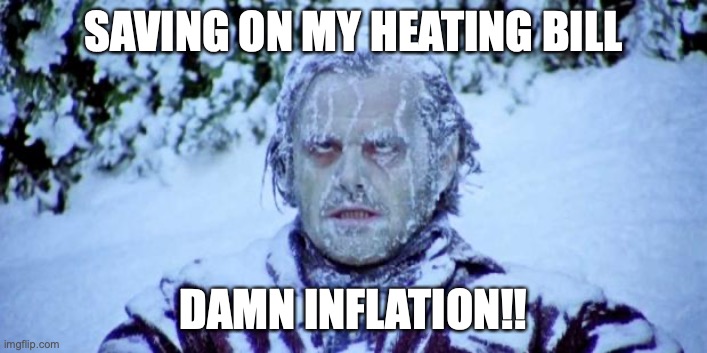 The Shining winter |  SAVING ON MY HEATING BILL; DAMN INFLATION!! | image tagged in the shining winter | made w/ Imgflip meme maker
