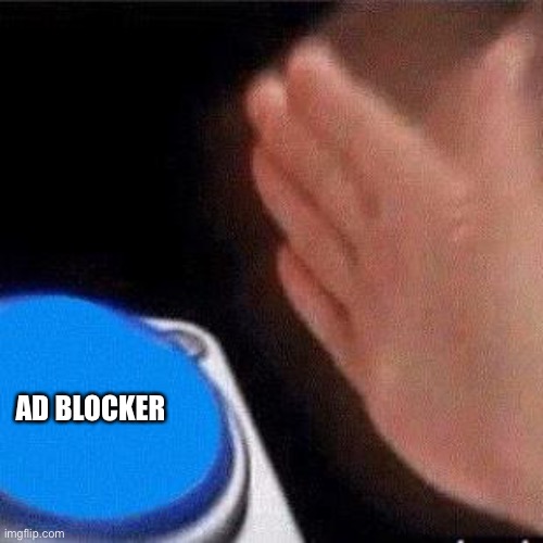 Button Pressing | AD BLOCKER | image tagged in button pressing | made w/ Imgflip meme maker