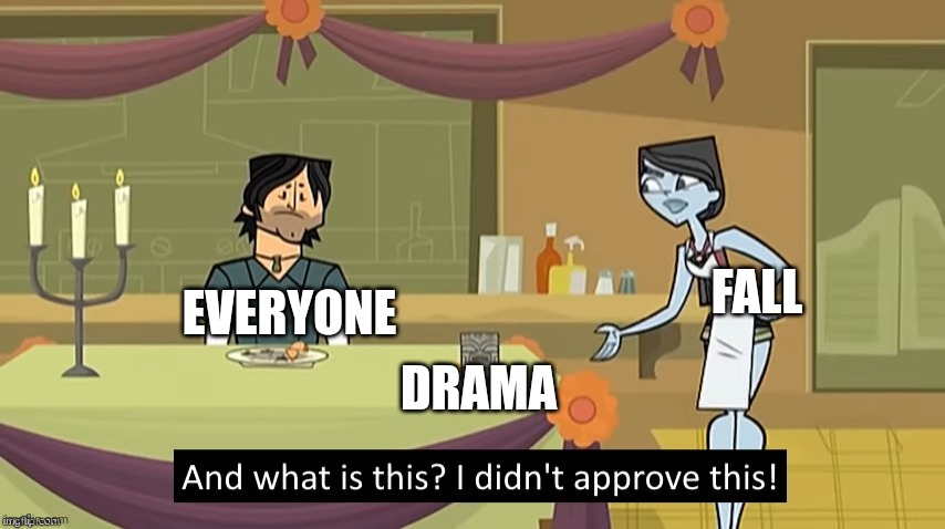 I Didn't Approve This | DRAMA EVERYONE FALL | image tagged in i didn't approve this | made w/ Imgflip meme maker