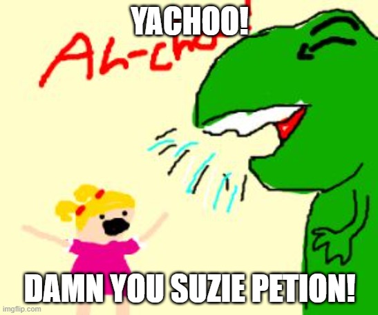 Damn you Suzie Petion! | YACHOO! DAMN YOU SUZIE PETION! | image tagged in bad news sneezing | made w/ Imgflip meme maker