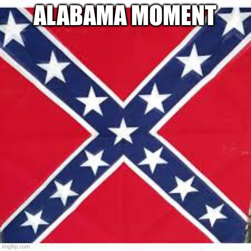 Sweet Home Alabama | ALABAMA MOMENT | image tagged in sweet home alabama | made w/ Imgflip meme maker