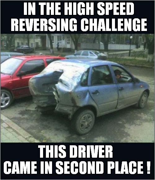 Better Luck Next Time ! | IN THE HIGH SPEED REVERSING CHALLENGE; THIS DRIVER 
CAME IN SECOND PLACE ! | image tagged in car crash,challenge | made w/ Imgflip meme maker
