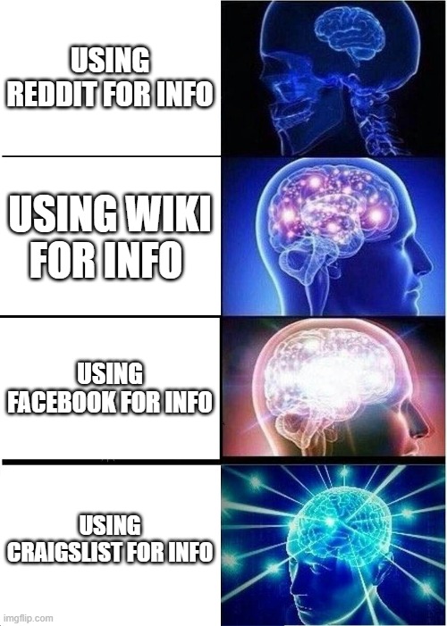 Craig knows best | USING REDDIT FOR INFO; USING WIKI FOR INFO; USING FACEBOOK FOR INFO; USING CRAIGSLIST FOR INFO | image tagged in memes,expanding brain | made w/ Imgflip meme maker