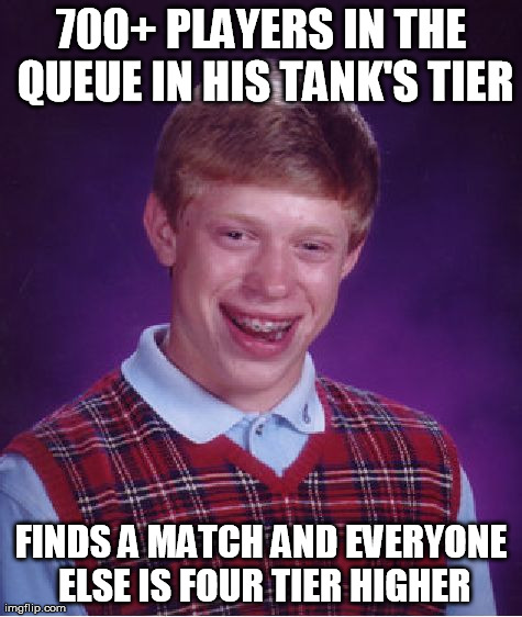 Bad Luck Brian Meme | 700+ PLAYERS IN THE QUEUE IN HIS TANK'S TIER FINDS A MATCH AND EVERYONE ELSE IS FOUR TIER HIGHER | image tagged in memes,bad luck brian | made w/ Imgflip meme maker