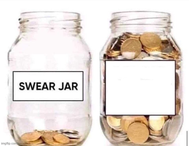 Swear Jar | image tagged in swear jar | made w/ Imgflip meme maker