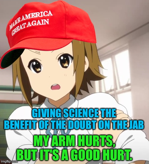 MAGA | GIVING SCIENCE THE BENEFIT OF THE DOUBT ON THE JAB; MY ARM HURTS, BUT IT'S A GOOD HURT. | image tagged in anime maga | made w/ Imgflip meme maker