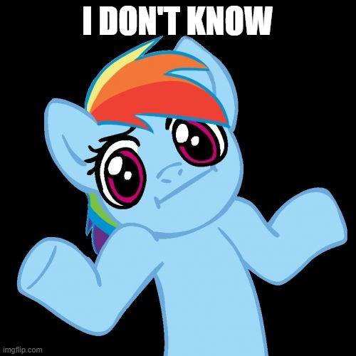 Pony Shrugs Meme | I DON'T KNOW | image tagged in memes,pony shrugs | made w/ Imgflip meme maker