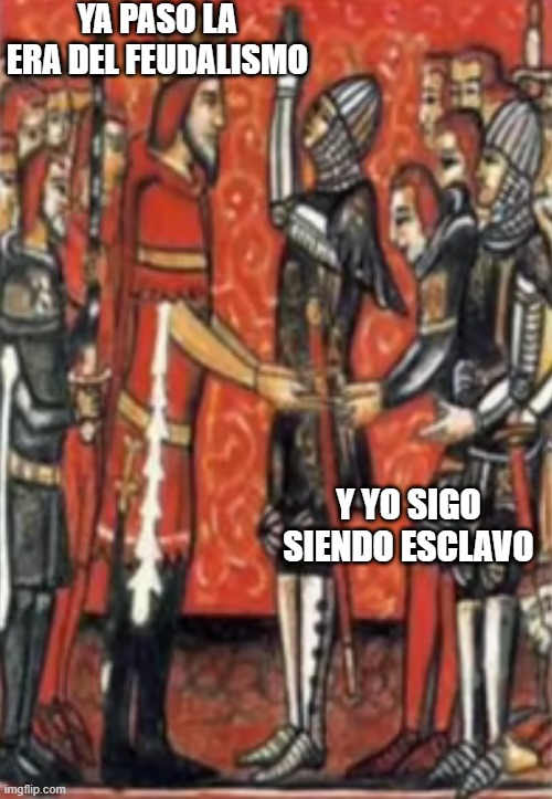 Meme feudalismo | YA PASO LA ERA DEL FEUDALISMO; Y YO SIGO SIENDO ESCLAVO | image tagged in deadpool sorprendido | made w/ Imgflip meme maker