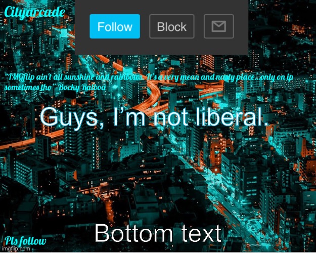 Cityarcade announcement new temp | Guys, I’m not liberal. Bottom text | image tagged in cityarcade announcement new temp | made w/ Imgflip meme maker