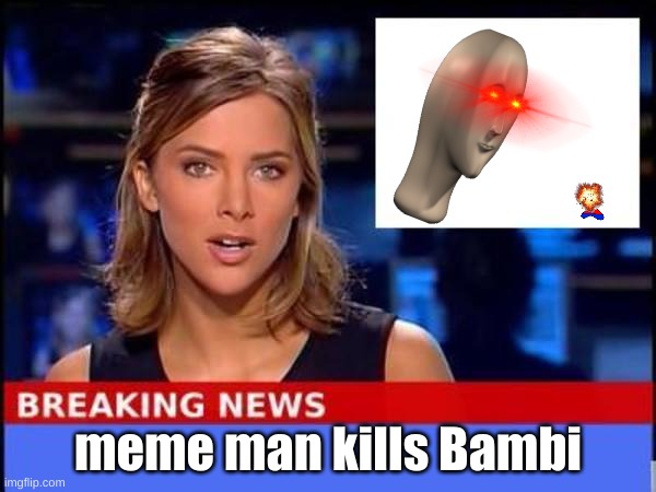 News time | meme man kills Bambi | image tagged in breaking news,memes,funny,fake news | made w/ Imgflip meme maker