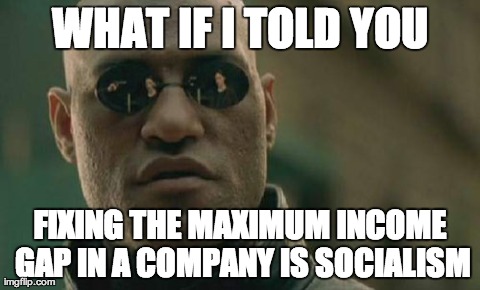Matrix Morpheus Meme | WHAT IF I TOLD YOU FIXING THE MAXIMUM INCOME GAP IN A COMPANY IS SOCIALISM | image tagged in memes,matrix morpheus | made w/ Imgflip meme maker