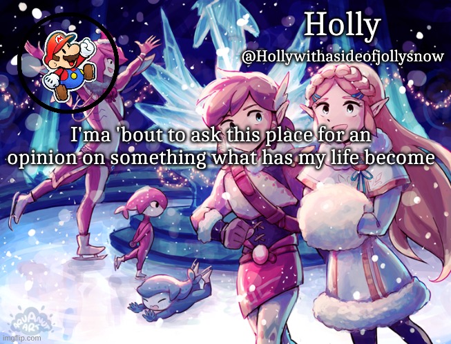 Holly Christmas Announcement | I'ma 'bout to ask this place for an opinion on something what has my life become | image tagged in holly christmas announcement | made w/ Imgflip meme maker