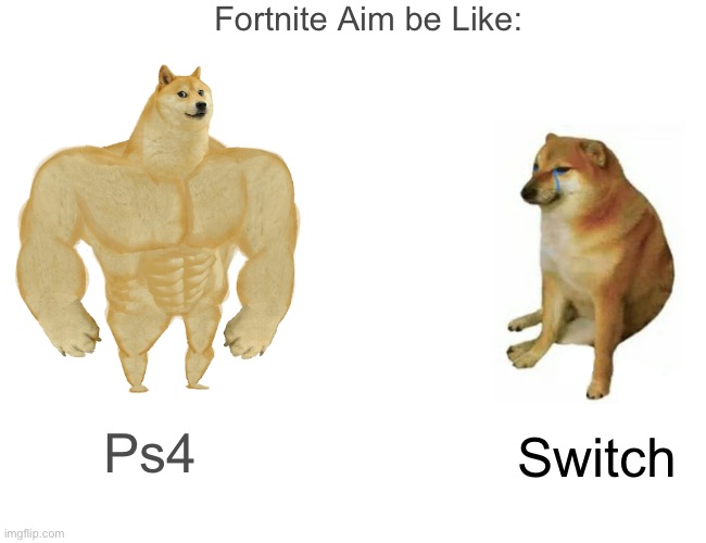 Buff Doge vs. Cheems Meme | Fortnite Aim be Like:; Switch; Ps4 | image tagged in memes,buff doge vs cheems | made w/ Imgflip meme maker