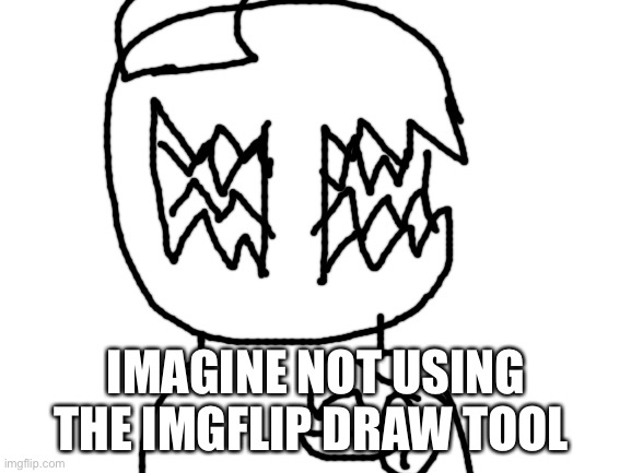 Blank White Template | IMAGINE NOT USING THE IMGFLIP DRAW TOOL | image tagged in blank white template | made w/ Imgflip meme maker