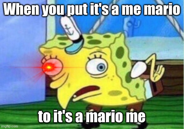 Thoughts work like this to me lol | When you put it's a me mario; to it's a mario me | image tagged in memes,mocking spongebob | made w/ Imgflip meme maker