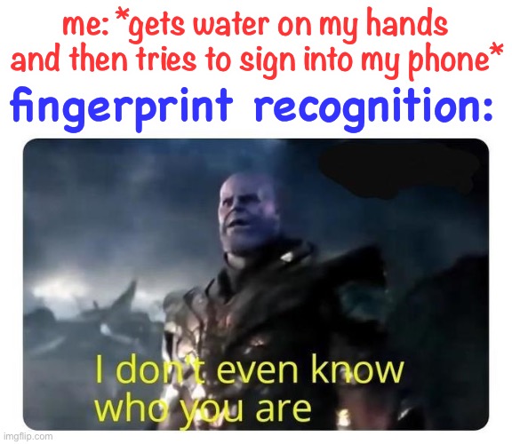 this happened when i tried to get in my ipad | me: *gets water on my hands and then tries to sign into my phone*; fingerprint recognition: | image tagged in thanos i don't even know who you are,i dont know you anymore,ive never met this man in my life,so true memes,phone,ipad | made w/ Imgflip meme maker