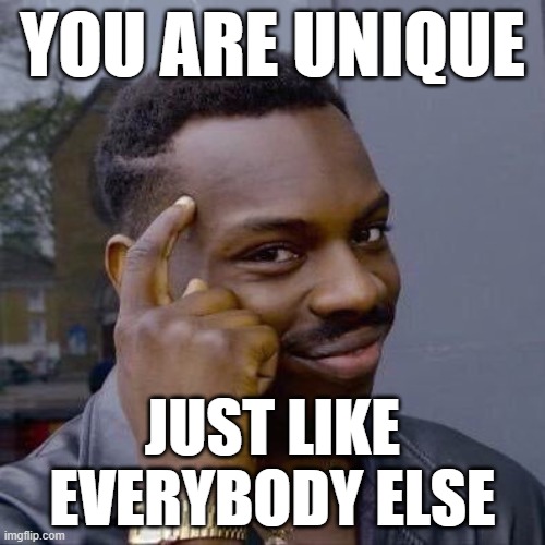 Believing You're More Exceptional Than You Really Are Is The Rule, Not The Exception |  YOU ARE UNIQUE; JUST LIKE EVERYBODY ELSE | image tagged in thinking black guy,unique,ego,humanism,humanity,uncommon sense | made w/ Imgflip meme maker