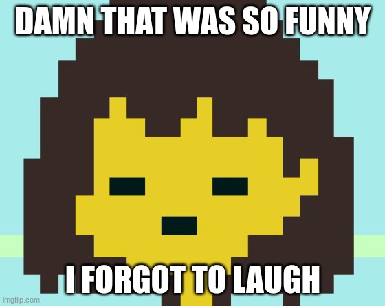 edrftgyhujikolkjhygtfrd | DAMN THAT WAS SO FUNNY; I FORGOT TO LAUGH | image tagged in underune | made w/ Imgflip meme maker