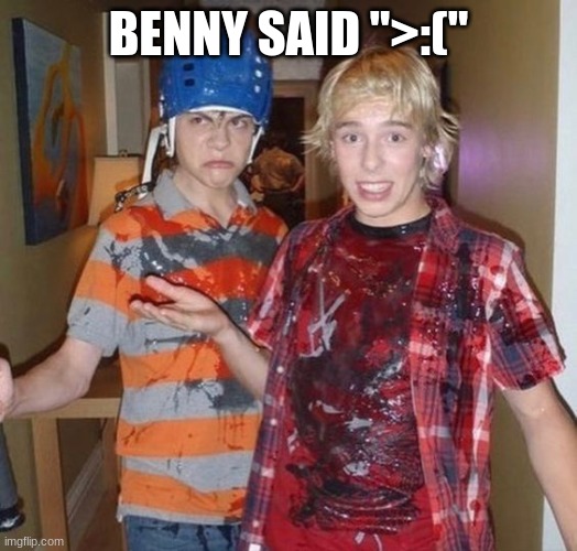BENNY SAID ">:(" | made w/ Imgflip meme maker