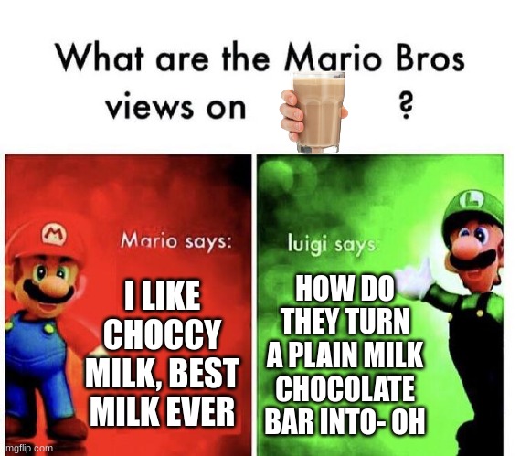 Mario Bros Views | I LIKE CHOCCY MILK, BEST MILK EVER; HOW DO THEY TURN A PLAIN MILK CHOCOLATE BAR INTO- OH | image tagged in mario bros views | made w/ Imgflip meme maker