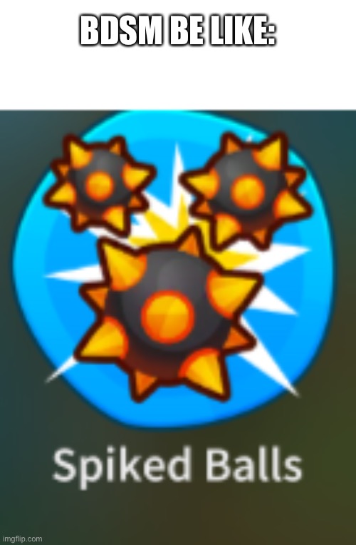 BDSM BE LIKE: | made w/ Imgflip meme maker