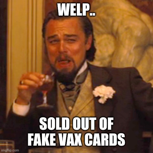 Busiest week so far | WELP.. SOLD OUT OF FAKE VAX CARDS | image tagged in memes,laughing leo | made w/ Imgflip meme maker