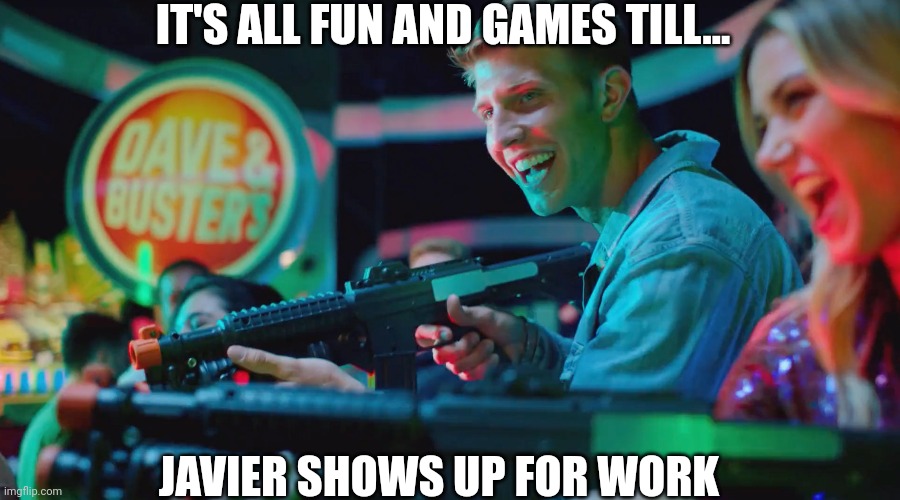 Dave and busters 716 | IT'S ALL FUN AND GAMES TILL... JAVIER SHOWS UP FOR WORK | image tagged in dave and busters,716,buffalo ny,galleria mall,nra,guns | made w/ Imgflip meme maker