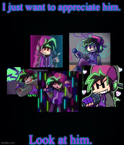 I just want to appreciate him. Look at him. | image tagged in black background | made w/ Imgflip meme maker