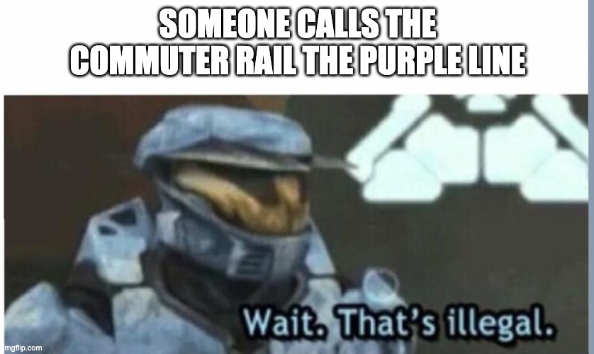 Wait. That's illegal | SOMEONE CALLS THE COMMUTER RAIL THE PURPLE LINE | image tagged in wait that's illegal | made w/ Imgflip meme maker