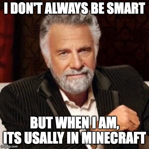 I don't always | I DON'T ALWAYS BE SMART; BUT WHEN I AM, ITS USALLY IN MINECRAFT | image tagged in i don't always,memes,minecraft | made w/ Imgflip meme maker