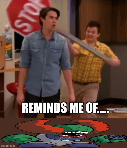 T R I C K Y | REMINDS ME OF..... | image tagged in gibby hitting spencer with a stop sign | made w/ Imgflip meme maker