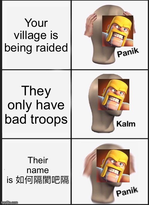 Heckers | Your village is being raided; They only have bad troops; Their name is 如何隔閡吧隔 | image tagged in memes,panik kalm panik | made w/ Imgflip meme maker