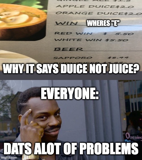 Escuse me what | WHERES "E"; WHY IT SAYS DUICE NOT JUICE? EVERYONE:; DATS ALOT OF PROBLEMS | image tagged in memes,roll safe think about it,funny,beer | made w/ Imgflip meme maker