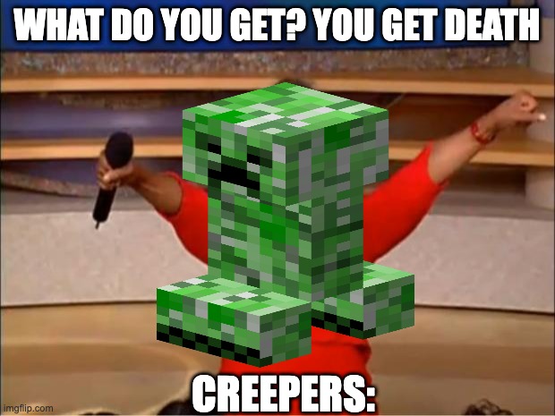 Boom | WHAT DO YOU GET? YOU GET DEATH; CREEPERS: | image tagged in memes,oprah you get a,minecraft | made w/ Imgflip meme maker