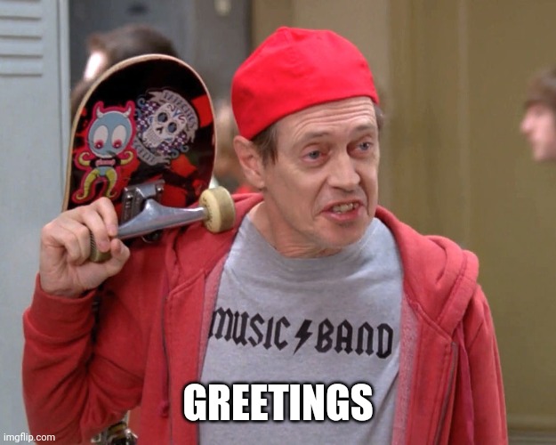 Steve Buscemi Fellow Kids | GREETINGS | image tagged in steve buscemi fellow kids | made w/ Imgflip meme maker