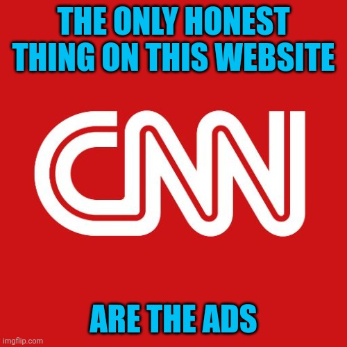 It's not funny, but it is true | THE ONLY HONEST THING ON THIS WEBSITE; ARE THE ADS | image tagged in cnn | made w/ Imgflip meme maker