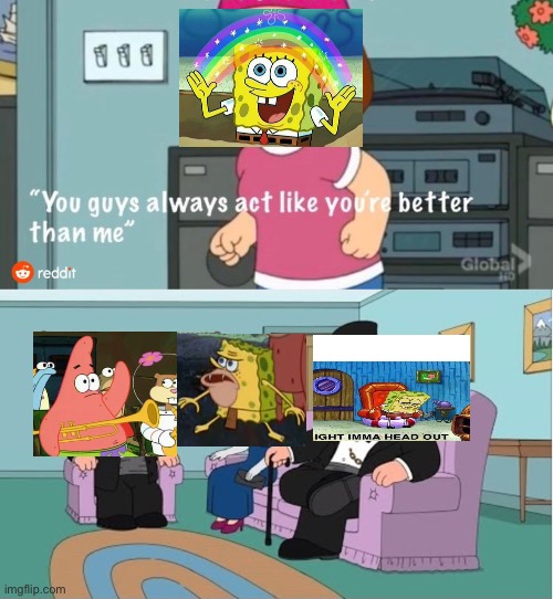 Ngl imagination is a spongebob meme that you can’t really do anything with | image tagged in you guys always act like you're better than me | made w/ Imgflip meme maker