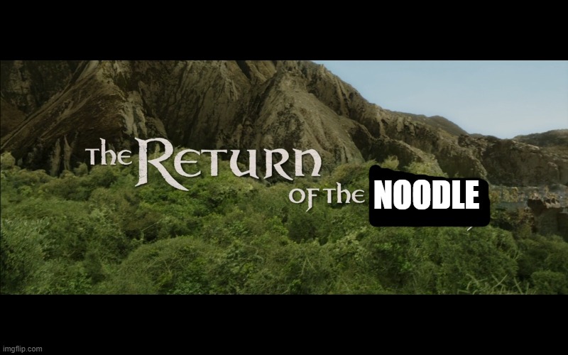 Return Of The King | NOODLE | image tagged in return of the king | made w/ Imgflip meme maker