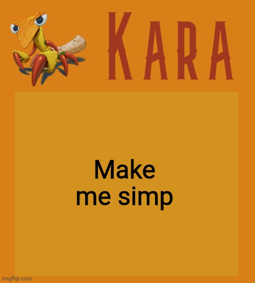 Kara Picantis Temp | Make me simp | image tagged in kara picantis temp | made w/ Imgflip meme maker