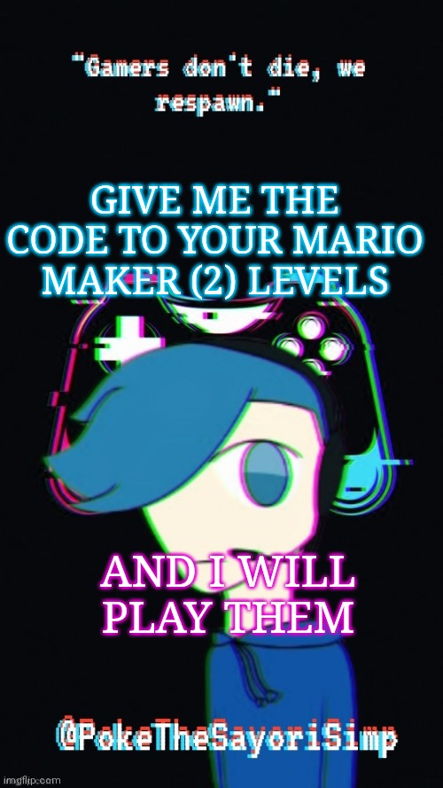 Pokes third gaming temp | GIVE ME THE CODE TO YOUR MARIO MAKER (2) LEVELS; AND I WILL PLAY THEM | image tagged in pokes third gaming temp | made w/ Imgflip meme maker