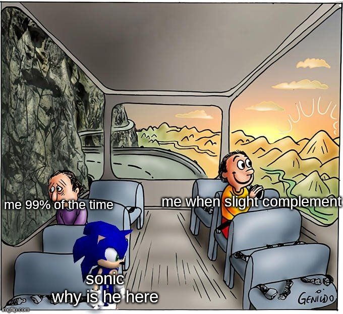 me when slight complement; me 99% of the time; sonic
why is he here | image tagged in sonic the hedgehog,sonic,two guys on a bus,me irl | made w/ Imgflip meme maker