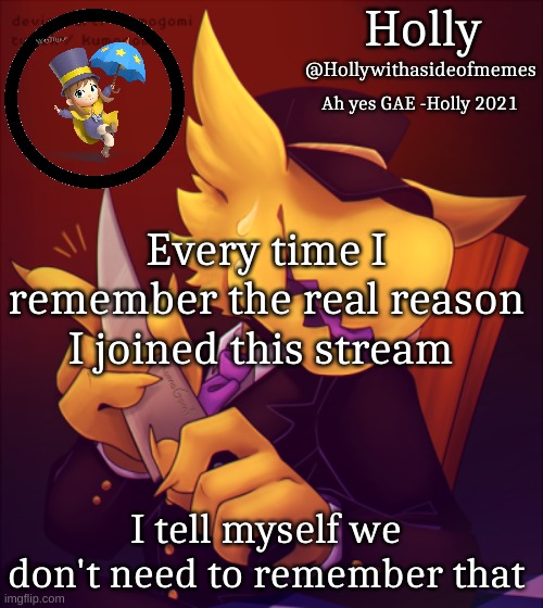 Holly Conductor Template | Every time I remember the real reason I joined this stream; I tell myself we don't need to remember that | image tagged in holly conductor template | made w/ Imgflip meme maker