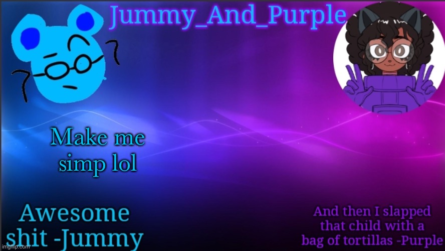 Jummy and Purple temp bcuz bord | Make me simp lol | image tagged in jummy and purple temp bcuz bord | made w/ Imgflip meme maker