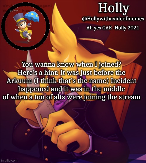 Holly Conductor Template | You wanna know when I joined?
Here's a hint: It was just before the Arkuum (I think that's the name) Incident happened and it was in the middle of when a ton of alts were joining the stream | image tagged in holly conductor template | made w/ Imgflip meme maker