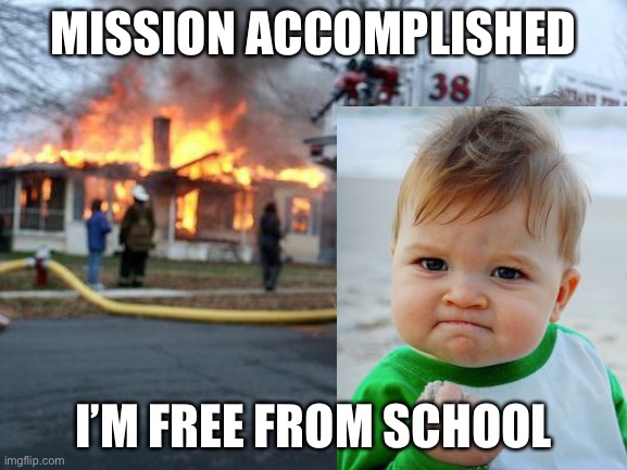 LOL | MISSION ACCOMPLISHED; I’M FREE FROM SCHOOL | image tagged in funny | made w/ Imgflip meme maker