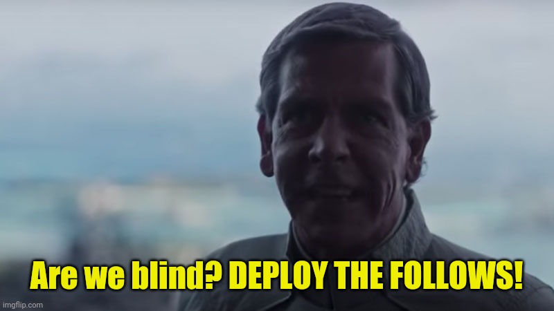 Are We Blind? Deploy the | Are we blind? DEPLOY THE FOLLOWS! | image tagged in are we blind deploy the | made w/ Imgflip meme maker