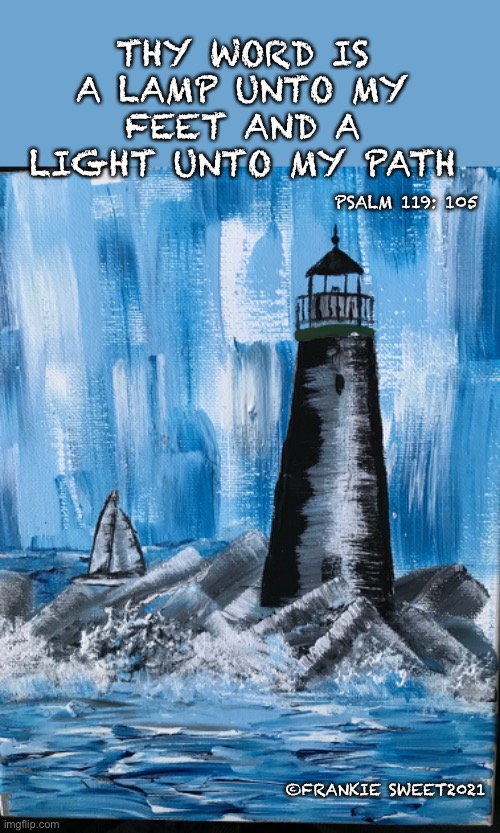 Thy word is a lamp unto my feet | THY WORD IS A LAMP UNTO MY FEET AND A LIGHT UNTO MY PATH; PSALM 119: 105; ©FRANKIE SWEET2021 | image tagged in psalms,thy word,lamp,lighthouse,light,art | made w/ Imgflip meme maker